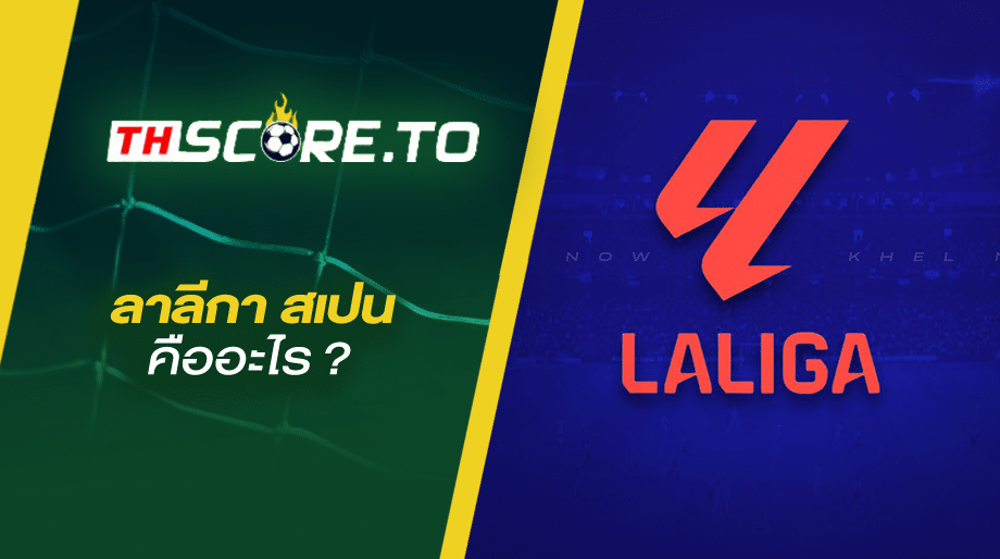 ลาลีกาคืออะไร ? สิ่งที่น่าสนใจเกี่ยวกับฟุตบอลลีกสเปน